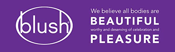 Blush We believe all bodies are beautiful worthy and deserving of celebration and pleasure